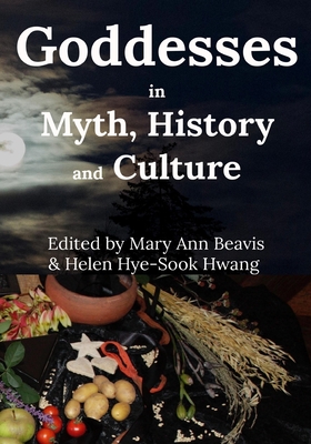 Godddess in Myth, History and Culture (B/W) - Beavis, Mary Ann (Editor), and Hwang, Helen Hye-Sook (Editor), and Books, Mago