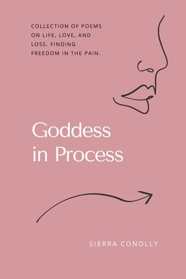 Goddess in Process: Poems on love, loss, and finding freedom through it all. - Conolly, Sierra