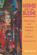 Goddess on the Rise: Pilgrimage and Popular Religion in Vietnam - Taylor, Philip