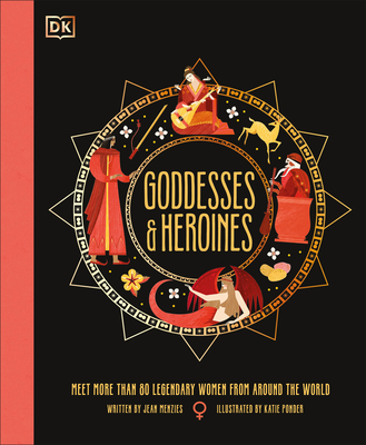Goddesses and Heroines: Meet More Than 80 Legendary Women from Around the World - Menzies, Jean