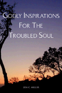 Godly Inspirations for the Troubled Soul - Miller, Lisa C
