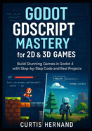 Godot GDScript Mastery for 2D & 3D Games: Build Stunning Games in Godot 4 with Step-by-Step Code and Real Projects