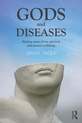 Gods and Diseases: Making sense of our physical and mental wellbeing - Tacey, David