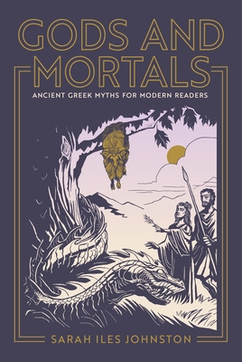 Gods and Mortals: Ancient Greek Myths for Modern Readers - Johnston, Sarah Iles