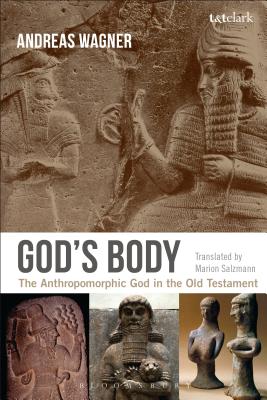 God's Body: The Anthropomorphic God in the Old Testament - Wagner, Andreas, Professor