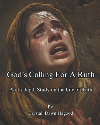 God's Calling For A Ruth: An Indepth Study on the Life of Ruth - Hagood, Crystal Dawn