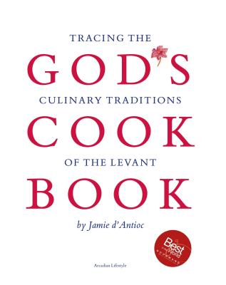 God's Cook Book: Tracing the Culinary Traditions of the Levant - D'Antioc, Jamie, and Antioc, Jamie D'