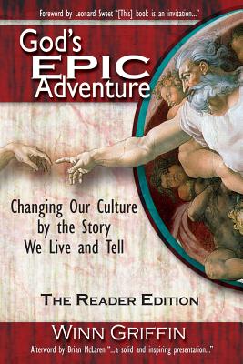 God's Epic Adventure: Changing Our Culture by the Story We Live and Tell (the Reader Edition) - Griffin, Winn
