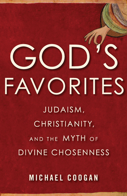 God's Favorites: Judaism, Christianity, and the Myth of Divine Chosenness - Coogan, Michael