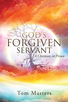God's Forgiven Servant: A Christian in Prison - Masters, Tom