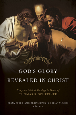 God's Glory Revealed in Christ: Essays on Biblical Theology in Honor of Thomas R. Schreiner - Hamilton, James (Editor), and Burk, Denny (Editor), and Vickers, Brian J (Editor)