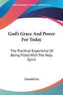 God's Grace And Power For Today: The Practical Experience Of Being Filled With The Holy Spirit