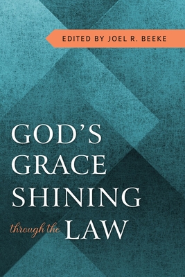 God's Grace Shining Through Law - Beeke, Joel R (Contributions by), and Vandoodewaard, William (Contributions by), and Bilkes, Gerald M (Contributions by)