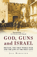 Gods, Guns and Israel: Britain, the First World War and the Jews in the Homeland