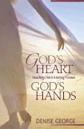 God's Heart, God's Hands: Reaching Out to Hurting Women