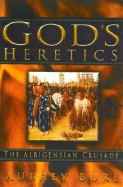 God's Heretics: The Albigensian Crusade - Burl, Aubrey, Dr.