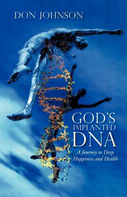 God's Implanted DNA: A Journey to Deep Happiness and Health - Johnson, Don, MD
