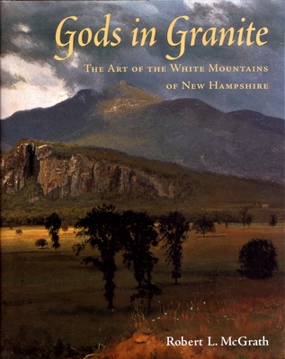 Gods in Granite: The Art of the White Mountains of New Hampshire - McGrath, Robert L