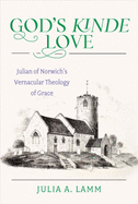 God's Kinde Love: Julian of Norwich's Vernacular Theology of Grace