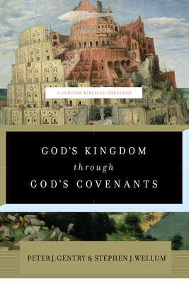 God's Kingdom Through God's Covenants: A Concise Biblical Theology - Gentry, Peter J, and Wellum, Stephen J, Dr.
