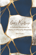 God's Kintsugi: A Catholic Devotional for Moms of Differently-Wired Kids