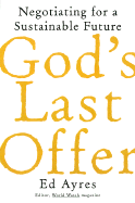 God's Last Offer: Negotiating for a Sustainable Future - Ayres, Ed