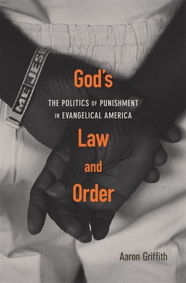 God's Law and Order: The Politics of Punishment in Evangelical America - Griffith, Aaron