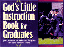 God's Little Instruction Book for Graduates: Quotes, Anecdotes, and Motivational Thoughts to Start You on Your Way to Success
