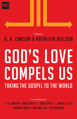 God's Love Compels Us: Taking the Gospel to the World - Carson, D A (Editor), and Nielson, Kathleen (Editor), and Platt, David (Contributions by)