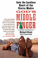God's Middle Finger: Into the Lawless Heart of the Sierra Madre - Grant, Richard