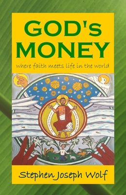 God's Money: Where Faith Meets Life in the World - Wolf, Stephen Joseph