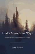 God's Mysterious Ways: Embracing God's Providence in Esther