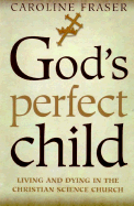 God's Perfect Child: Living and Dying in the Christian Science Church