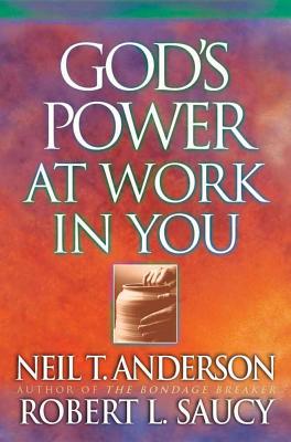 God's Power at Work in You - Anderson, Neil T, Mr., and Saucy, Robert L, Dr.