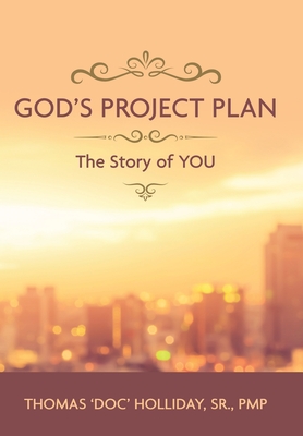 God's Project Plan: The Story of YOU - Holliday Pmp, Thomas 'Doc', Sr.