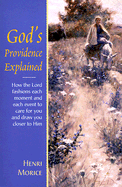 God's Providence Explained: How the Lord Fashions Each Moment and Each Event to Care for You and Draw You Closer to Him