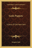 Gods Puppets: A Story Of Old New York