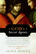 God's Secret Agents: Queen Elizabeth's Forbidden Priests and the Hatching of the Gunpowder Plot