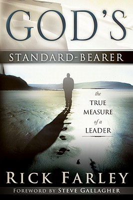 God's Standard-Bearer: The True Measure of a Leader - Farley, Rick, and Gallagher, Steve (Foreword by)