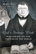 God's Strange Work: William Miller and the End of the World