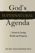 God's Supernatural Agenda: : 7 Secrets to Lasting Wealth and Prosperity