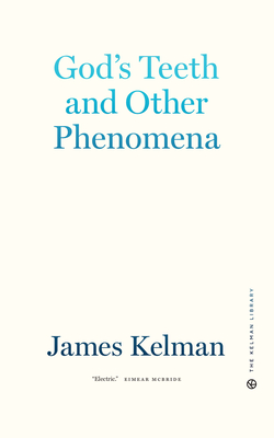 God's Teeth and Other Phenomena - Kelman, James