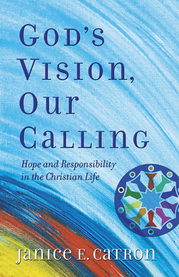 God's Vision, Our Calling: Hope and Responsibility in the Christian Life - Catron, Janice E