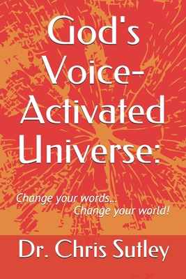 God's Voice-Activated Universe: : Change your words...Change your world! - Savelle, Jerry (Foreword by), and Sutley, Chris