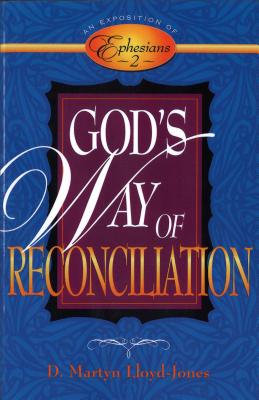 God's Way of Reconciliation: An Exposition of Ephesians 2 - Lloyd-Jones, D Martyn