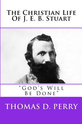 God's Will Be Done: The Christian Life Of J. E. B. Stuart - Perry, Thomas D