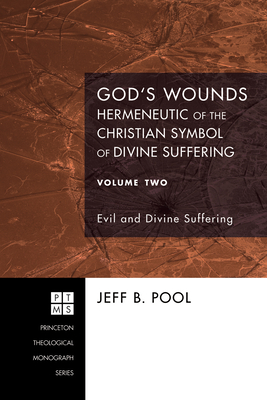God's Wounds: Hermeneutic of the Christian Symbol of Divine Suffering, Volume Two: Evil and Divine Suffering - Pool, Jeff B