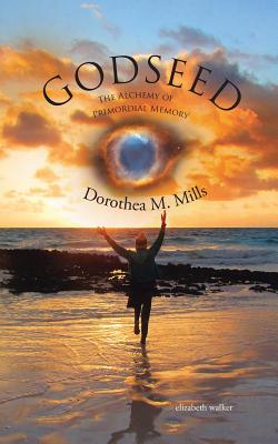 Godseed: The Alchemy of Primordial Memory - Mills, Dorothea M, and Walker, Elizabeth