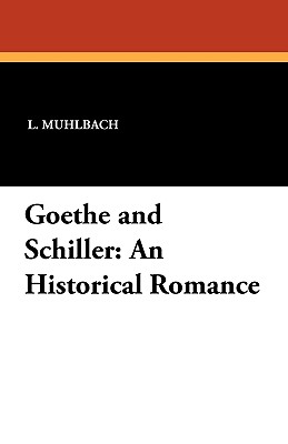 Goethe and Schiller: An Historical Romance - Muhlbach, L