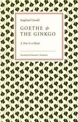 Goethe and the Ginkgo: A Tree and a Poem - Unseld, Siegfried, and Northcott, Kenneth J (Translated by)